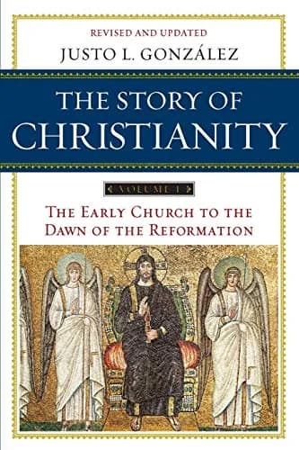 The Story of Christianity, Volume 1: The Early Church to the Dawn of the Reformation by Justo L. González