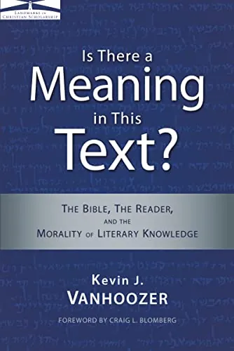 Is There a Meaning in This Text? The Bible, the Reader, and the Morality of Literary Knowledge by Kevin J. Vanhoozer