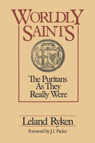 Worldly Saints: The Puritans As They Really Were by Leland Ryken