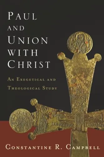 Paul and Union with Christ: An Exegetical and Theological Study by Constantine R. Campbell