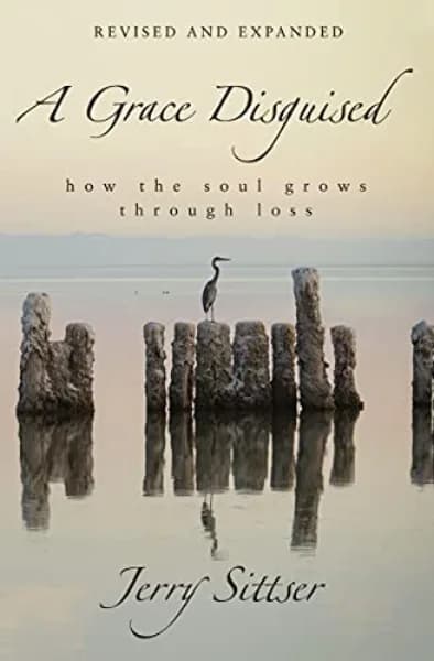 A Grace Disguised: How the Soul Grows through Loss by Jerry Sittser
