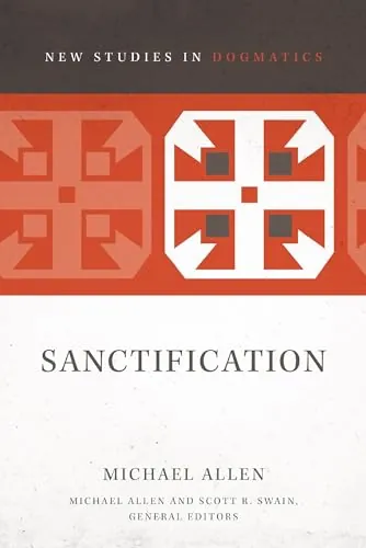 Sanctification (New Studies in Dogmatics) by Michael Allen