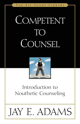 Competent to Counsel: Introduction to Nouthetic Counseling by Jay E. Adams