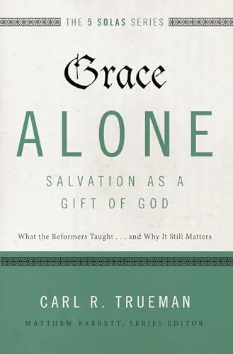 Grace Alone: Salvation as a Gift of God by Carl R. Trueman