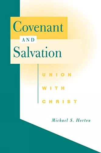 Covenant and Salvation: Union with Christ by Michael S. Horton