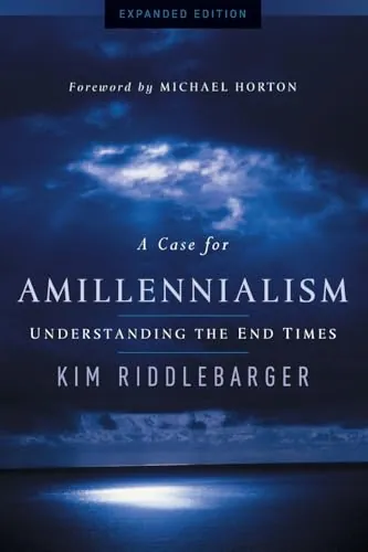 A Case for Amillennialism: Understanding the End Times (Expanded Edition) by Kim Riddlebarger