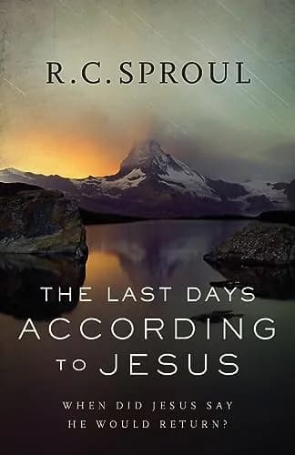 The Last Days According to Jesus: When Did Jesus Say He Would Return? by R. C. Sproul