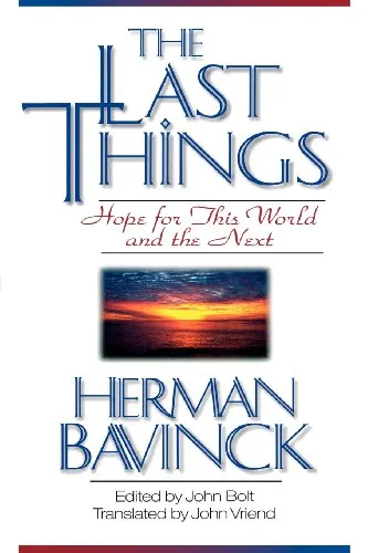 The Last Things: Hope for This World and the Next by Herman Bavinck