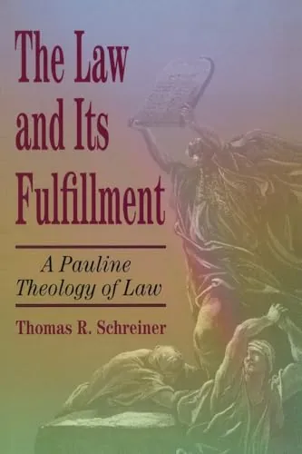 The Law and Its Fulfillment: A Pauline Theology of Law by Thomas R. Schreiner