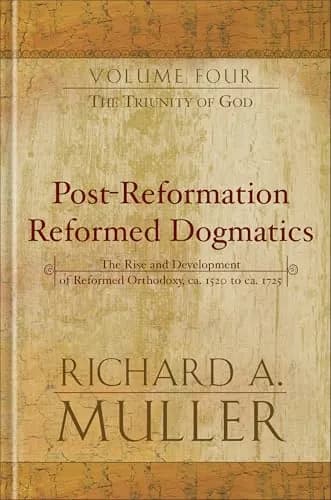 Post-Reformation Reformed Dogmatics, Volume 4: The Triunity of God by Richard A. Muller