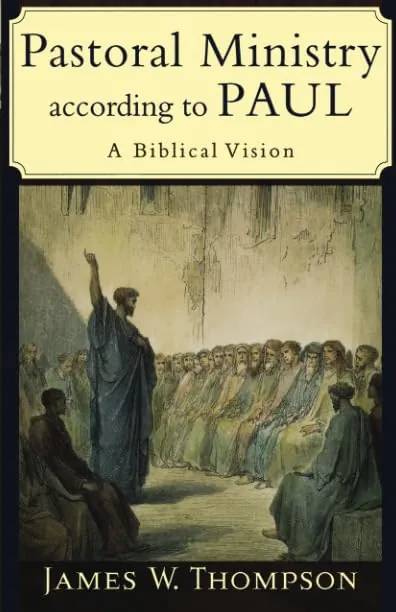 Pastoral Ministry according to Paul: A Biblical Vision by James W. Thompson