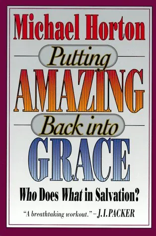 Putting Amazing Back into Grace: Embracing the Heart of the Gospel by Michael Horton