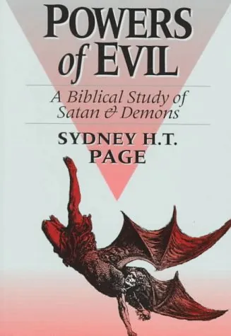 Powers of Evil: A Biblical Study of Satan and Demons by Sydney H. T. Page