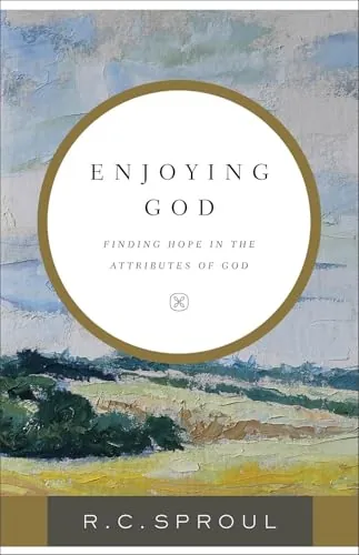 Enjoying God: Finding Hope in the Attributes of God by R. C. Sproul