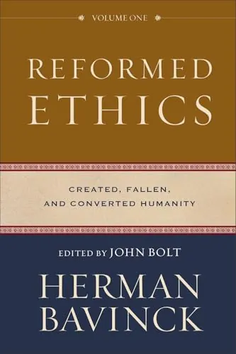 Reformed Ethics, Volume 1: Created, Fallen, and Converted Humanity by Herman Bavinck