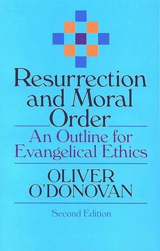 Resurrection and Moral Order: An Outline for Evangelical Ethics by Oliver O'Donovan