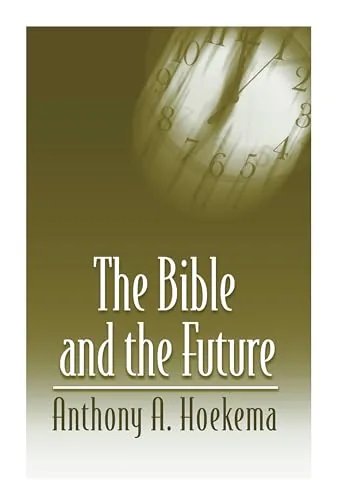The Bible and the Future by Anthony A. Hoekema