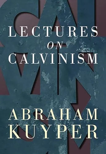Lectures on Calvinism by Abraham Kuyper