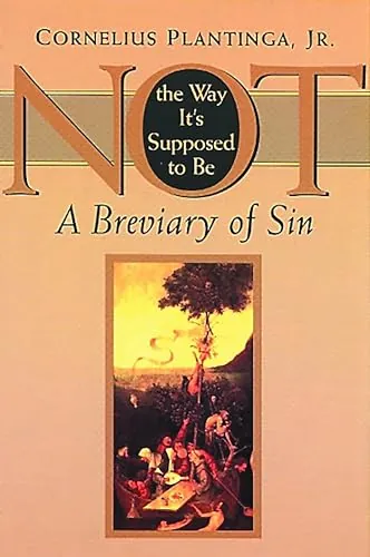 Not the Way It's Supposed to Be: A Breviary of Sin by Cornelius Plantinga Jr.