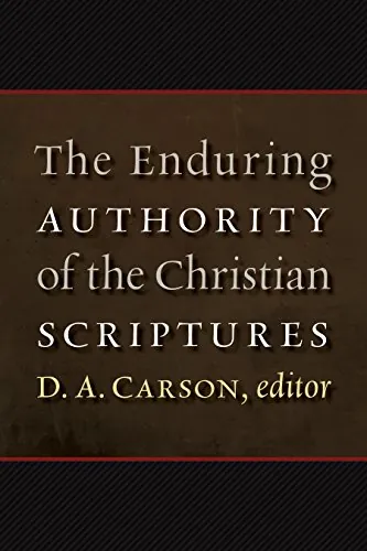The Enduring Authority of the Christian Scriptures by D.A. Carson (editor)