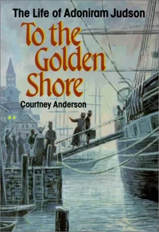 To the Golden Shore: The Life of Adoniram Judson by Courtney Anderson