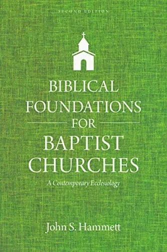 Biblical Foundations for Baptist Churches: A Contemporary Ecclesiology (2nd Edition) by John S. Hammett