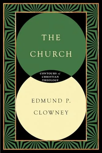 The Church (Contours of Christian Theology) by Edmund P. Clowney
