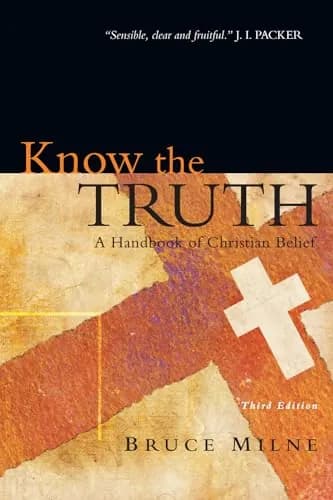 Know the Truth: A Handbook of Christian Belief by Bruce Milne