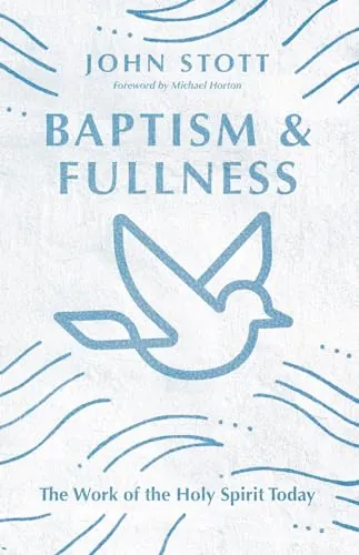 Baptism and Fullness: The Work of the Holy Spirit Today by John Stott