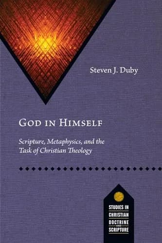God in Himself: Scripture, Metaphysics, and the Task of Christian Theology by Steven J. Duby