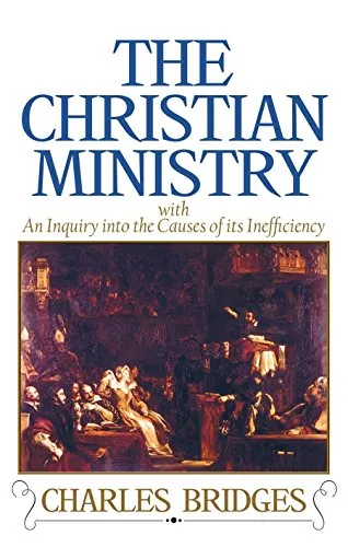 The Christian Ministry: With an Inquiry into the Causes of Its Inefficiency by Charles Bridges