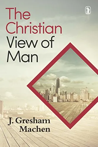 The Christian View of Man by J. Gresham Machen