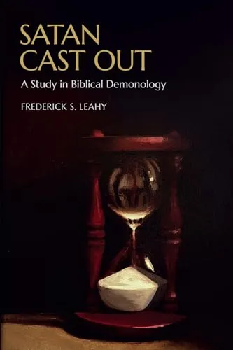 Satan Cast Out: A Study in Biblical Demonology by Frederick S. Leahy