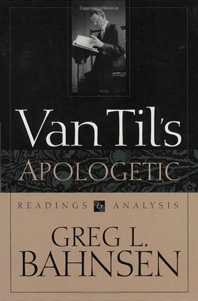 Van Til's Apologetic: Readings and Analysis by Greg L. Bahnsen