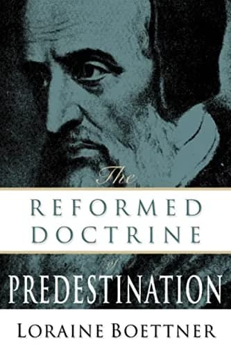 The Reformed Doctrine of Predestination by Loraine Boettner