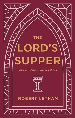 The Lord's Supper: Eternal Word in Broken Bread by Robert Letham