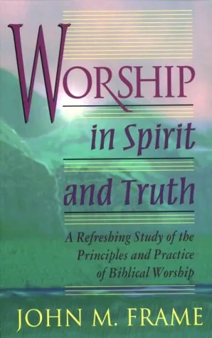 Worship in Spirit and Truth by John M. Frame
