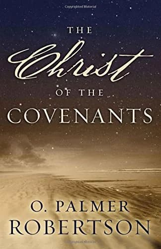 The Christ of the Covenants by O. Palmer Robertson