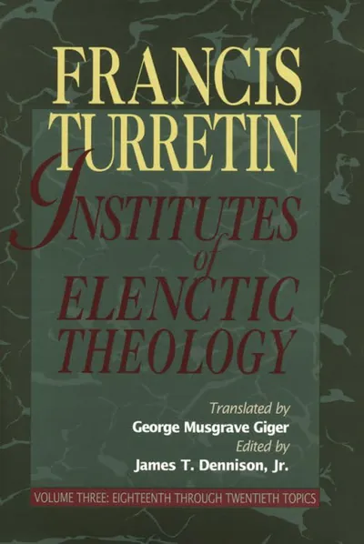 Institutes of Elenctic Theology (3 Volume Set) by Francis Turretin