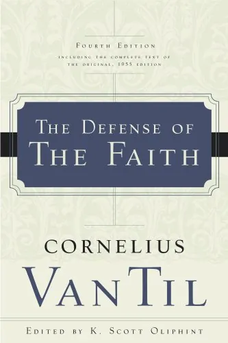 The Defense of the Faith, Fourth Edition by Cornelius Van Til, edited by K. Scott Oliphint