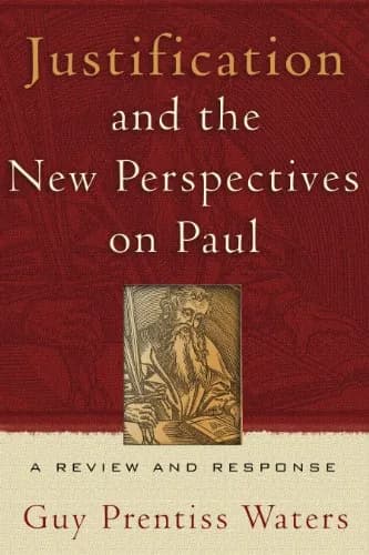 Justification and the New Perspectives on Paul: A Review and Response by Guy Prentiss Waters