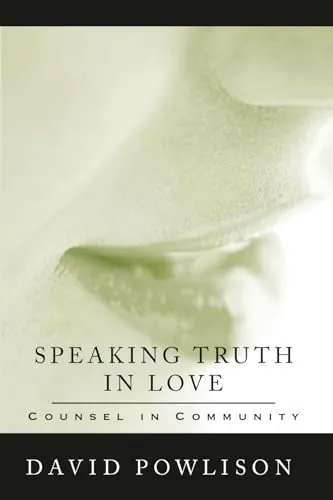 Speaking Truth in Love: Counsel in Community by David Powlison