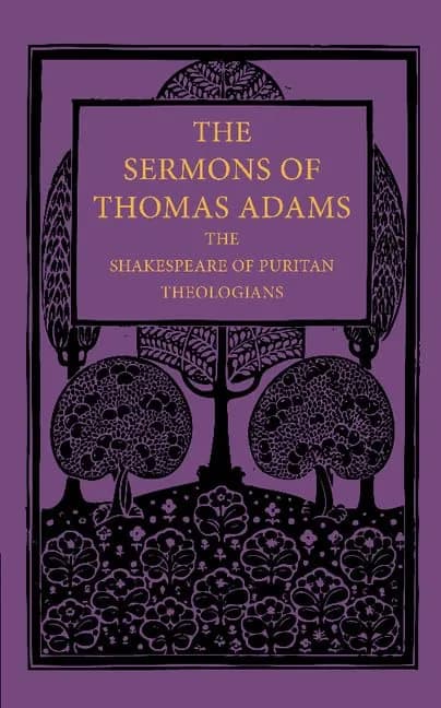 The Sermons of Thomas Adams, the Shakespeare of Puritan Theologians