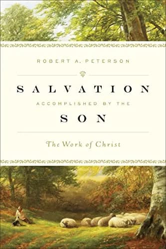 Salvation Accomplished by the Son: The Work of Christ by Robert A. Peterson