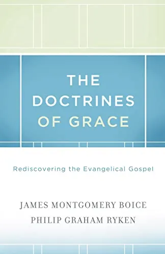 The Doctrines of Grace: Rediscovering the Evangelical Gospel by James Montgomery Boice and Philip Graham Ryken