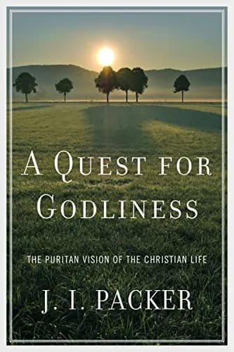 A Quest for Godliness: The Puritan Vision of the Christian Life by J. I. Packer