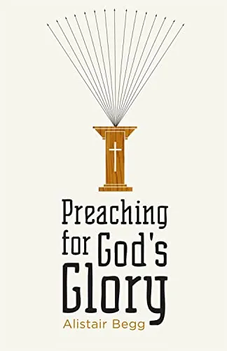 Preaching for God's Glory by Alistair Begg