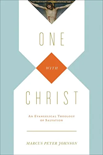One with Christ: An Evangelical Theology of Salvation by Marcus Peter Johnson