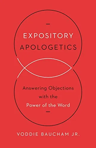 Expository Apologetics: Answering Objections with the Power of the Word by Voddie Baucham Jr.