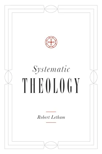 Systematic Theology by Robert Letham